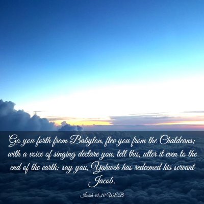 Picture 03 - Isaiah 48:20 WEB - Go you forth from Babylon, flee you from the - Bible Verse Picture