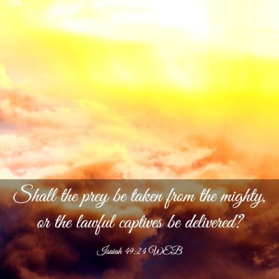 Picture 03 - Isaiah 49:24 WEB - Shall the prey be taken from the mighty, or the - Bible Verse Picture
