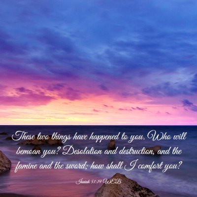 Picture 03 - Isaiah 51:19 WEB - These two things have happened to you. Who will - Bible Verse Picture