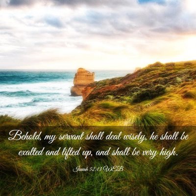 Picture 03 - Isaiah 52:13 WEB - Behold, my servant shall deal wisely, he shall be - Bible Verse Picture