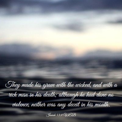 Picture 03 - Isaiah 53:9 WEB - They made his grave with the wicked, and with a - Bible Verse Picture