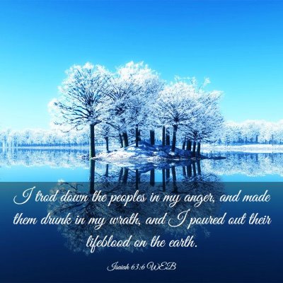 Picture 03 - Isaiah 63:6 WEB - I trod down the peoples in my anger, and made - Bible Verse Picture