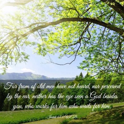 Picture 03 - Isaiah 64:4 WEB - For from of old men have not heard, nor perceived - Bible Verse Picture