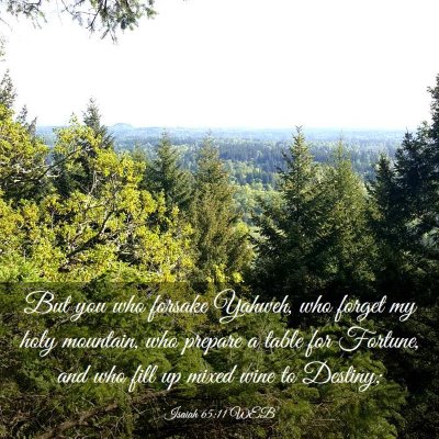 Picture 03 - Isaiah 65:11 WEB - But you who forsake Yahweh, who forget my holy - Bible Verse Picture