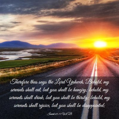 Picture 03 - Isaiah 65:13 WEB - Therefore thus says the Lord Yahweh, Behold, my - Bible Verse Picture