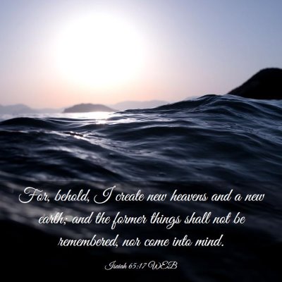 Picture 03 - Isaiah 65:17 WEB - For, behold, I create new heavens and a new - Bible Verse Picture