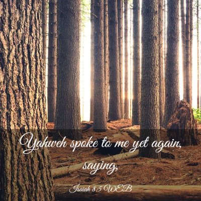 Picture 03 - Isaiah 8:5 WEB - Yahweh spoke to me yet again, - Bible Verse Picture