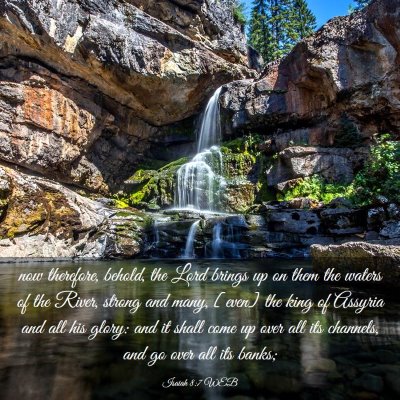 Picture 03 - Isaiah 8:7 WEB - now therefore, behold, the Lord brings up on them - Bible Verse Picture