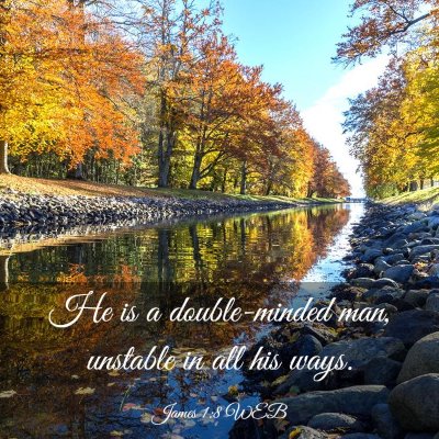 Picture 03 - James 1:8 WEB - He is a double-minded man, unstable in all his - Bible Verse Picture