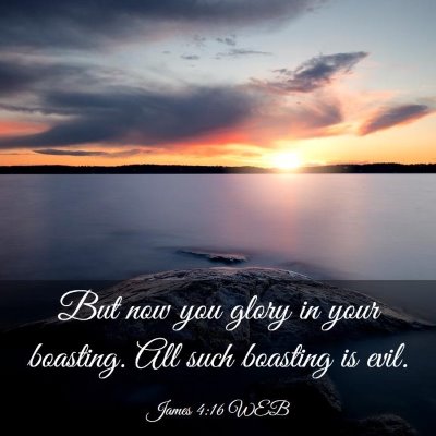 Picture 03 - James 4:16 WEB - But now you glory in your boasting. All such - Bible Verse Picture
