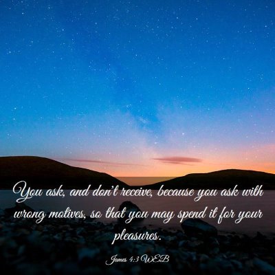 Picture 03 - James 4:3 WEB - You ask, and don't receive, because you ask with - Bible Verse Picture