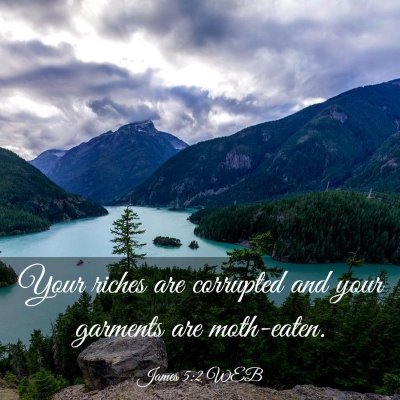 Picture 03 - James 5:2 WEB - Your riches are corrupted and your garments are - Bible Verse Picture