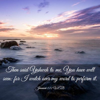 Picture 03 - Jeremiah 1:12 WEB - Then said Yahweh to me, You have well seen: for I - Bible Verse Picture