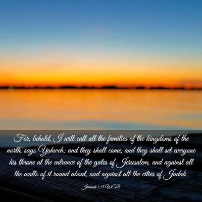 Picture 03 - Jeremiah 1:15 WEB - For, behold, I will call all the families of the - Bible Verse Picture
