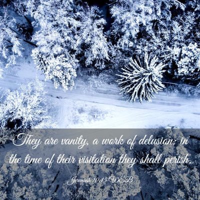 Picture 03 - Jeremiah 10:15 WEB - They are vanity, a work of delusion: in the time - Bible Verse Picture