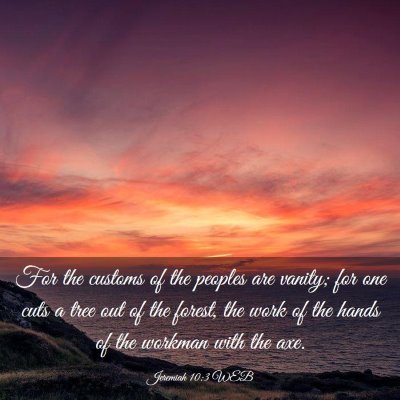 Picture 03 - Jeremiah 10:3 WEB - For the customs of the peoples are vanity; for - Bible Verse Picture