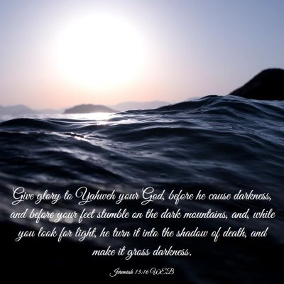 Picture 03 - Jeremiah 13:16 WEB - Give glory to Yahweh your God, before he cause - Bible Verse Picture