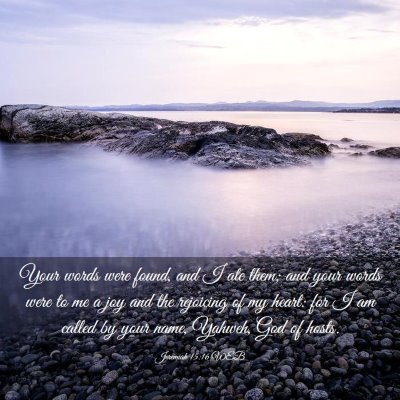 Picture 03 - Jeremiah 15:16 WEB - Your words were found, and I ate them; and your - Bible Verse Picture