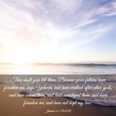 Picture 03 - Jeremiah 16:11 WEB - Then shall you tell them, Because your fathers - Bible Verse Picture