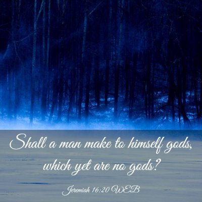 Picture 03 - Jeremiah 16:20 WEB - Shall a man make to himself gods, which yet are - Bible Verse Picture