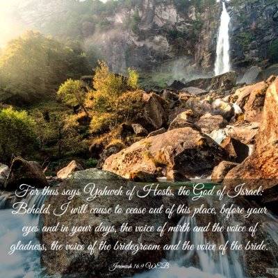 Picture 03 - Jeremiah 16:9 WEB - For thus says Yahweh of Hosts, the God of Israel: - Bible Verse Picture