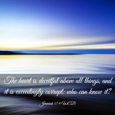 Picture 03 - Jeremiah 17:9 WEB - The heart is deceitful above all things, and it - Bible Verse Picture