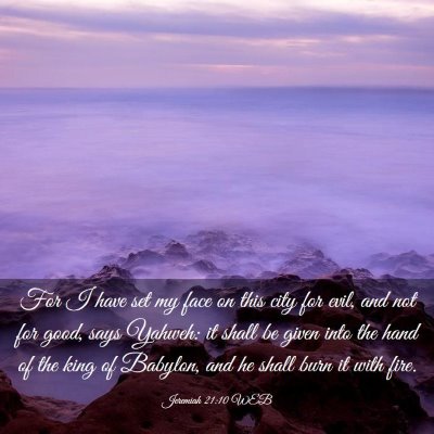Picture 03 - Jeremiah 21:10 WEB - For I have set my face on this city for evil, and - Bible Verse Picture