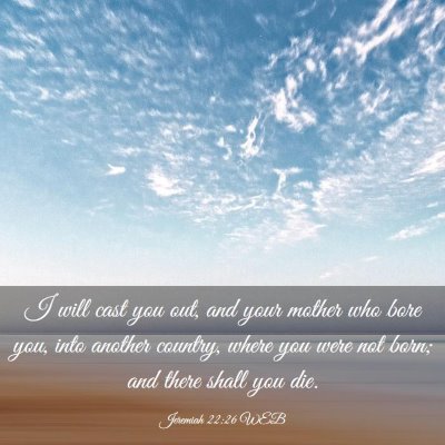 Picture 03 - Jeremiah 22:26 WEB - I will cast you out, and your mother who bore - Bible Verse Picture