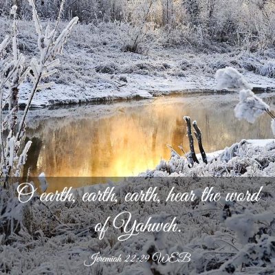 Picture 03 - Jeremiah 22:29 WEB - O earth, earth, earth, hear the word of - Bible Verse Picture