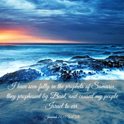 Picture 03 - Jeremiah 23:13 WEB - I have seen folly in the prophets of Samaria; - Bible Verse Picture