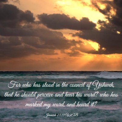 Picture 03 - Jeremiah 23:18 WEB - For who has stood in the council of Yahweh, that - Bible Verse Picture