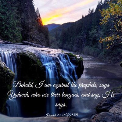 Picture 03 - Jeremiah 23:31 WEB - Behold, I am against the prophets, says Yahweh, - Bible Verse Picture