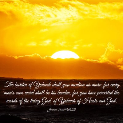 Picture 03 - Jeremiah 23:36 WEB - The burden of Yahweh shall you mention no more: - Bible Verse Picture