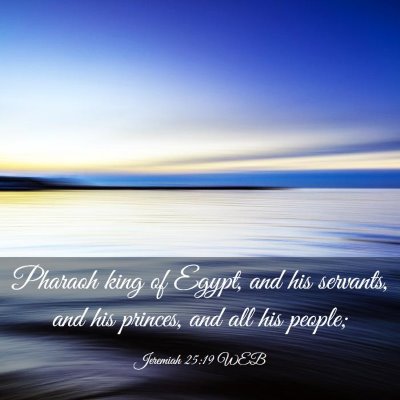 Picture 03 - Jeremiah 25:19 WEB - Pharaoh king of Egypt, and his servants, and his - Bible Verse Picture