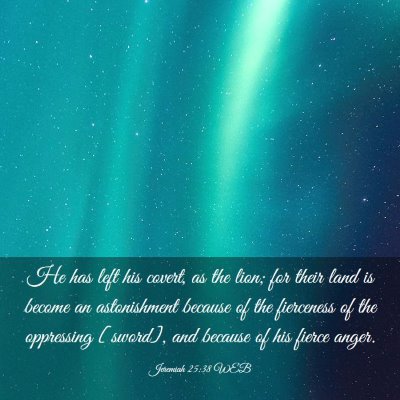 Picture 03 - Jeremiah 25:38 WEB - He has left his covert, as the lion; for their - Bible Verse Picture