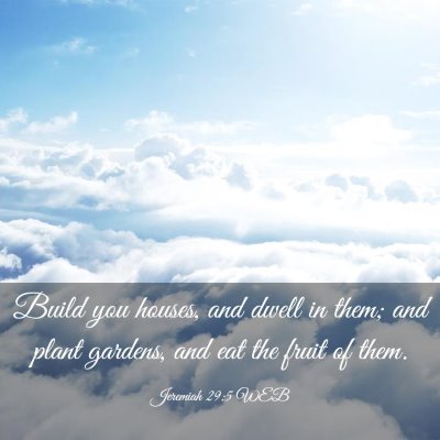 Picture 03 - Jeremiah 29:5 WEB - Build you houses, and dwell in them; and plant - Bible Verse Picture