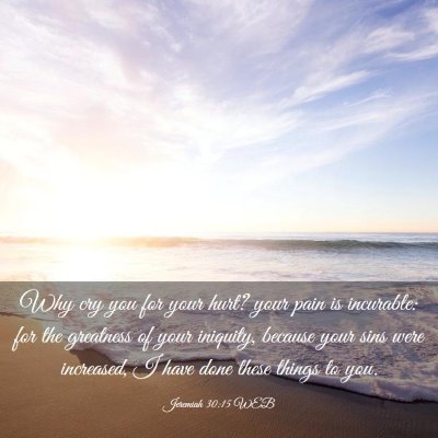 Picture 03 - Jeremiah 30:15 WEB - Why cry you for your hurt? your pain is - Bible Verse Picture