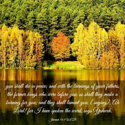 Picture 03 - Jeremiah 34:5 WEB - you shall die in peace; and with the burnings of - Bible Verse Picture