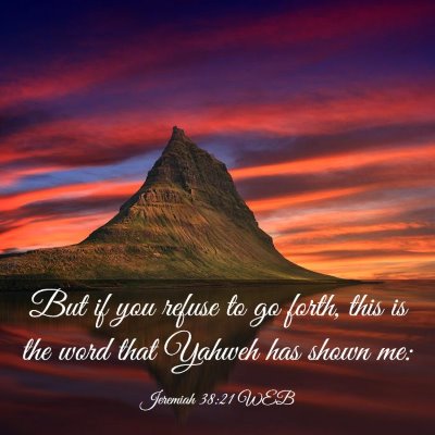 Picture 03 - Jeremiah 38:21 WEB - But if you refuse to go forth, this is the word - Bible Verse Picture