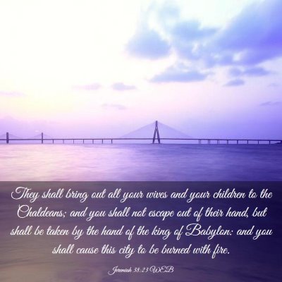 Picture 03 - Jeremiah 38:23 WEB - They shall bring out all your wives and your - Bible Verse Picture