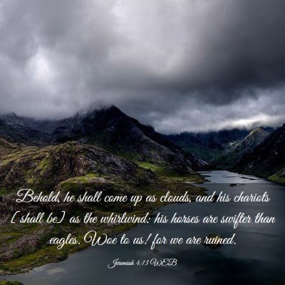 Picture 03 - Jeremiah 4:13 WEB - Behold, he shall come up as clouds, and his - Bible Verse Picture