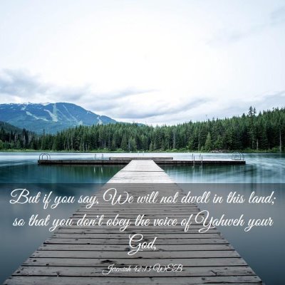 Picture 03 - Jeremiah 42:13 WEB - But if you say, We will not dwell in this land; - Bible Verse Picture