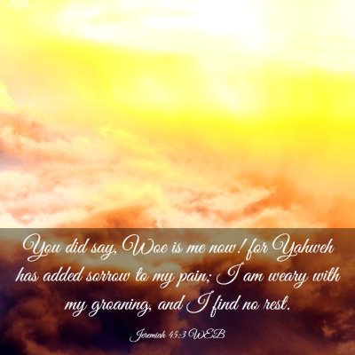 Picture 03 - Jeremiah 45:3 WEB - You did say, Woe is me now! for Yahweh has added - Bible Verse Picture