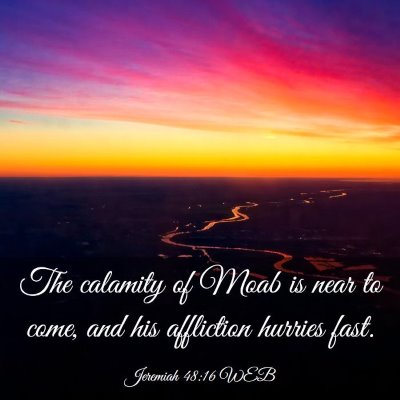Picture 03 - Jeremiah 48:16 WEB - The calamity of Moab is near to come, and his - Bible Verse Picture