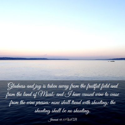 Picture 03 - Jeremiah 48:33 WEB - Gladness and joy is taken away from the fruitful - Bible Verse Picture