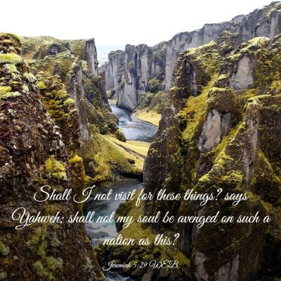 Picture 03 - Jeremiah 5:29 WEB - Shall I not visit for these things? says Yahweh; - Bible Verse Picture