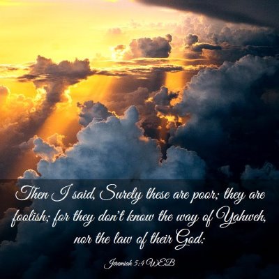 Picture 03 - Jeremiah 5:4 WEB - Then I said, Surely these are poor; they are - Bible Verse Picture