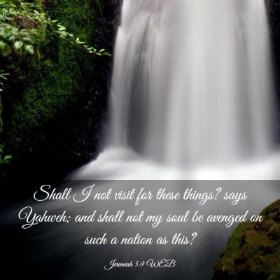 Picture 03 - Jeremiah 5:9 WEB - Shall I not visit for these things? says Yahweh; - Bible Verse Picture