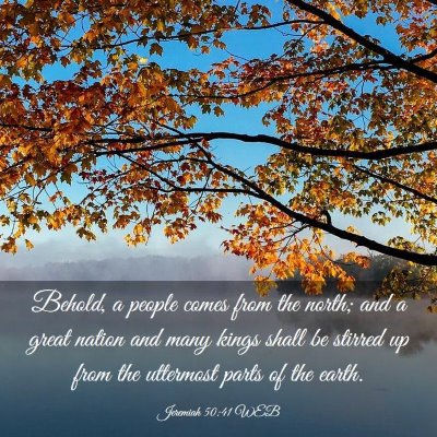 Picture 03 - Jeremiah 50:41 WEB - Behold, a people comes from the north; and a - Bible Verse Picture