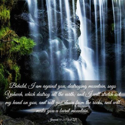 Picture 03 - Jeremiah 51:25 WEB - Behold, I am against you, destroying mountain, - Bible Verse Picture